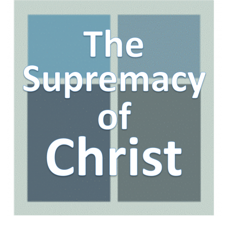 The Supremacy of Christ.