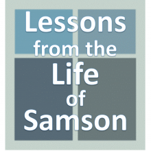 Lessons from the Life of Samson.