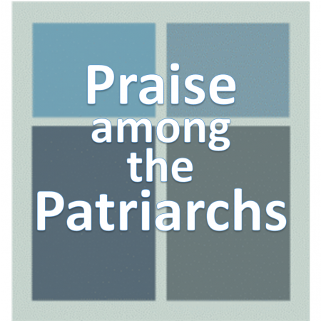 Praise among the Patriarchs.