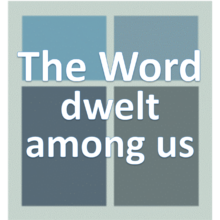 The Word dwelt among us.
